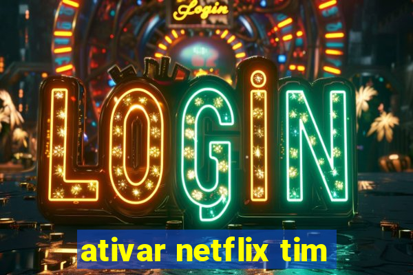 ativar netflix tim